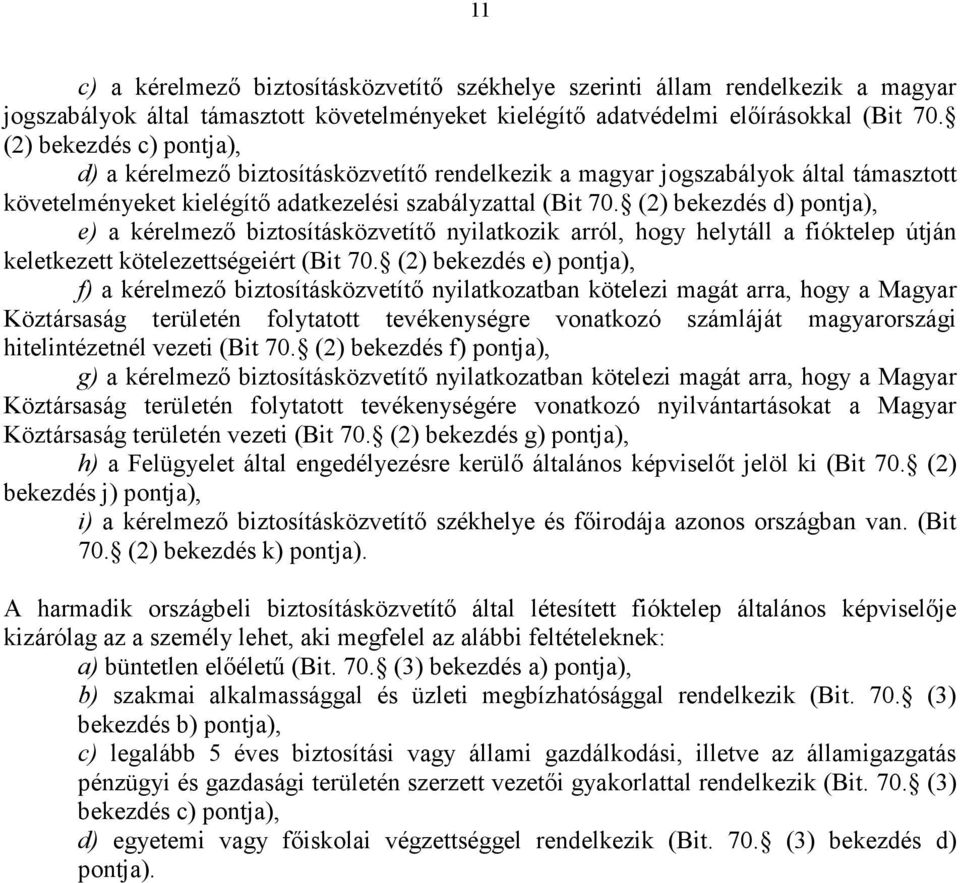 (2) bekezdés d) pontja), e) a kérelmezı biztosításközvetítı nyilatkozik arról, hogy helytáll a fióktelep útján keletkezett kötelezettségeiért (Bit 70.