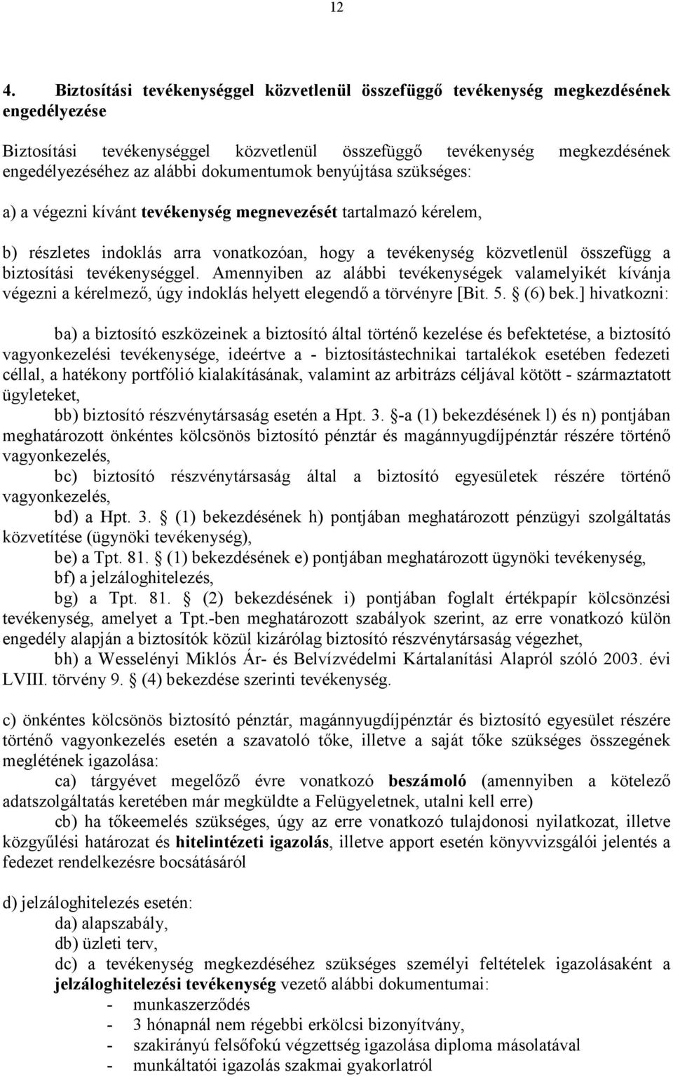 tevékenységgel. Amennyiben az alábbi tevékenységek valamelyikét kívánja végezni a kérelmezı, úgy indoklás helyett elegendı a törvényre [Bit. 5. (6) bek.