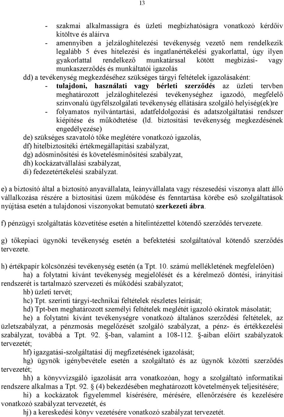 feltételek igazolásaként: - tulajdoni, használati vagy bérleti szerzıdés az üzleti tervben meghatározott jelzáloghitelezési tevékenységhez igazodó, megfelelı színvonalú ügyfélszolgálati tevékenység