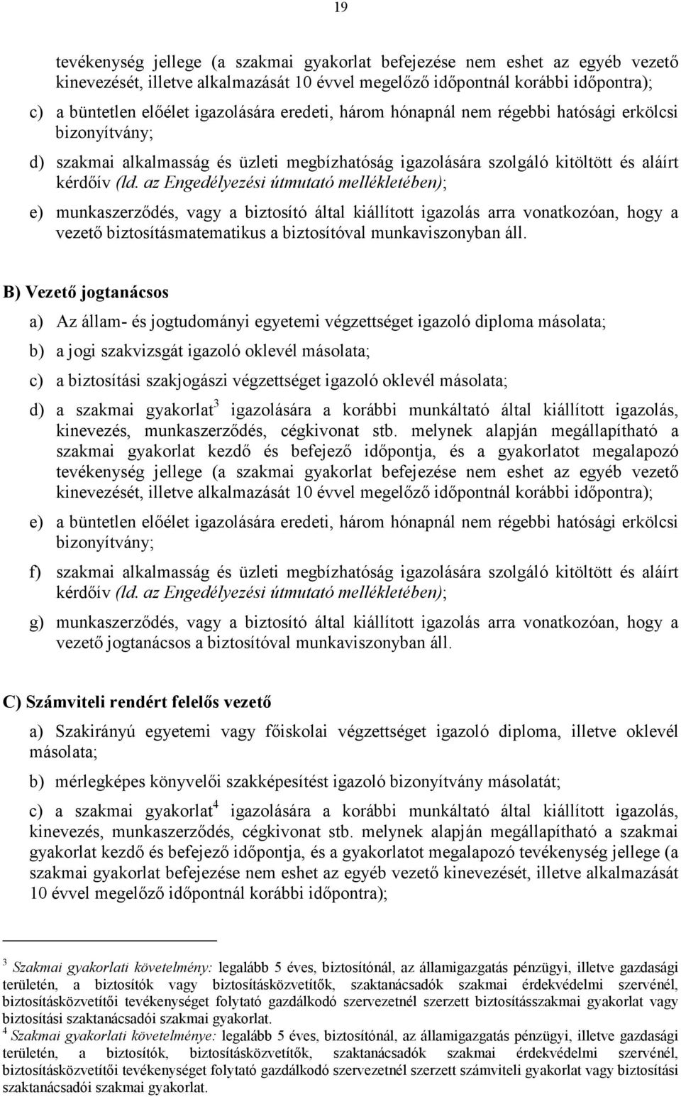 az Engedélyezési útmutató mellékletében); e) munkaszerzıdés, vagy a biztosító által kiállított igazolás arra vonatkozóan, hogy a vezetı biztosításmatematikus a biztosítóval munkaviszonyban áll.