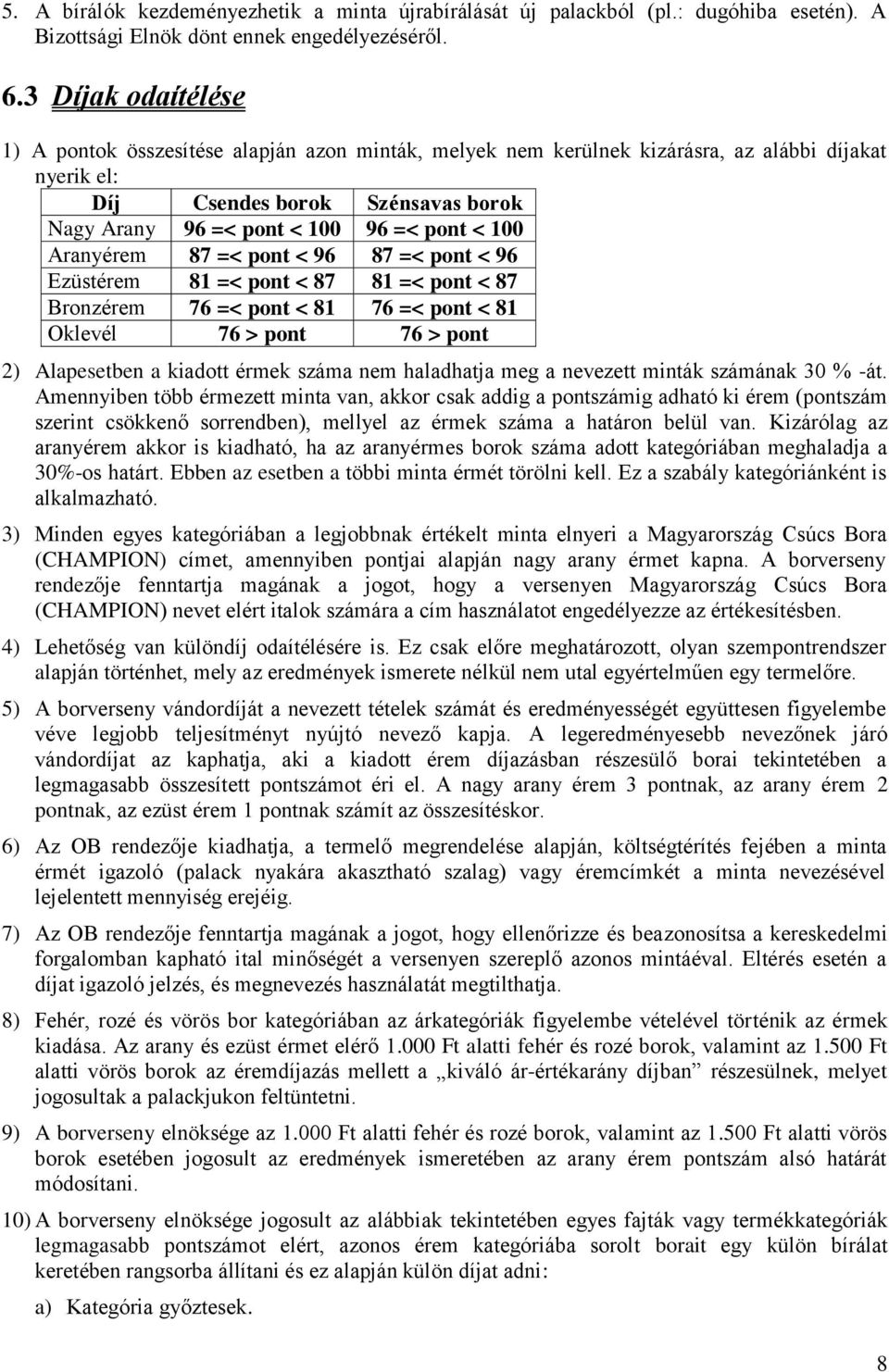 100 Aranyérem 87 =< pont < 96 87 =< pont < 96 Ezüstérem 81 =< pont < 87 81 =< pont < 87 Bronzérem 76 =< pont < 81 76 =< pont < 81 Oklevél 76 > pont 76 > pont 2) Alapesetben a kiadott érmek száma nem