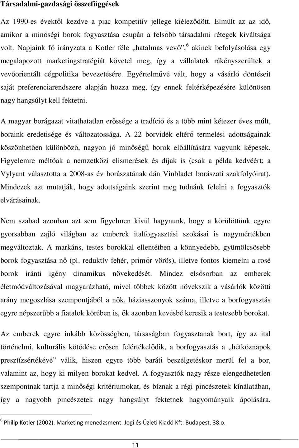 Napjaink fő irányzata a Kotler féle hatalmas vevő, 6 akinek befolyásolása egy megalapozott marketingstratégiát követel meg, így a vállalatok rákényszerültek a vevőorientált cégpolitika bevezetésére.