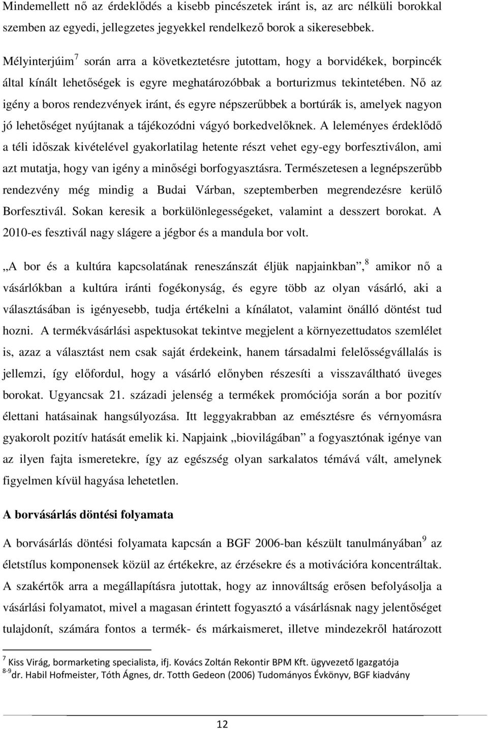 Nő az igény a boros rendezvények iránt, és egyre népszerűbbek a bortúrák is, amelyek nagyon jó lehetőséget nyújtanak a tájékozódni vágyó borkedvelőknek.