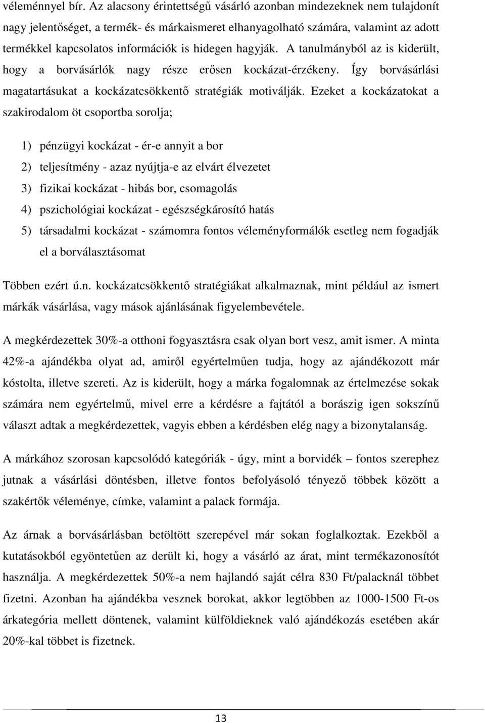 hagyják. A tanulmányból az is kiderült, hogy a borvásárlók nagy része erősen kockázat-érzékeny. Így borvásárlási magatartásukat a kockázatcsökkentő stratégiák motiválják.