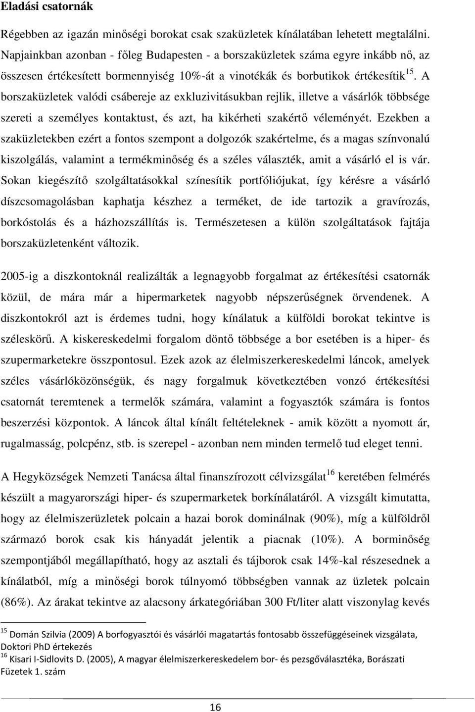 A borszaküzletek valódi csábereje az exkluzivitásukban rejlik, illetve a vásárlók többsége szereti a személyes kontaktust, és azt, ha kikérheti szakértő véleményét.