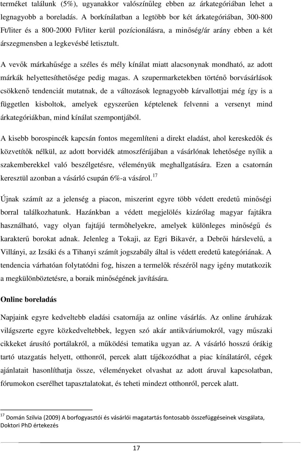 A vevők márkahűsége a széles és mély kínálat miatt alacsonynak mondható, az adott márkák helyettesíthetősége pedig magas.