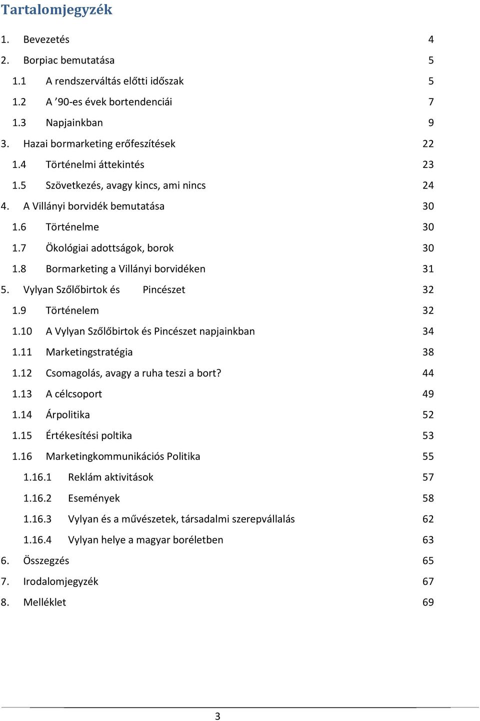 8 Bormarketing a Villányi borvidéken 31 5. Vylyan Szőlőbirtok és Pincészet 32 1.9 Történelem 32 1.10 A Vylyan Szőlőbirtok és Pincészet napjainkban 34 1.11 Marketingstratégia 38 1.