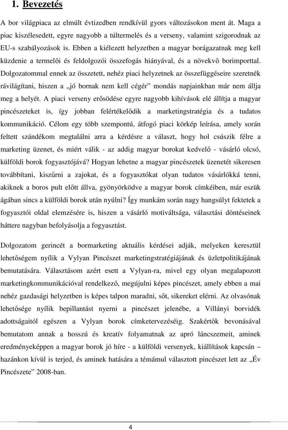 Ebben a kiélezett helyzetben a magyar borágazatnak meg kell küzdenie a termelői és feldolgozói összefogás hiányával, és a növekvő borimporttal.