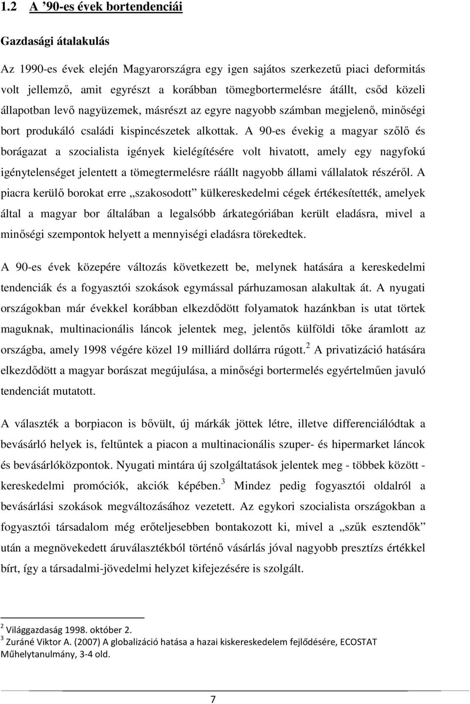 A 90-es évekig a magyar szőlő és borágazat a szocialista igények kielégítésére volt hivatott, amely egy nagyfokú igénytelenséget jelentett a tömegtermelésre ráállt nagyobb állami vállalatok részéről.