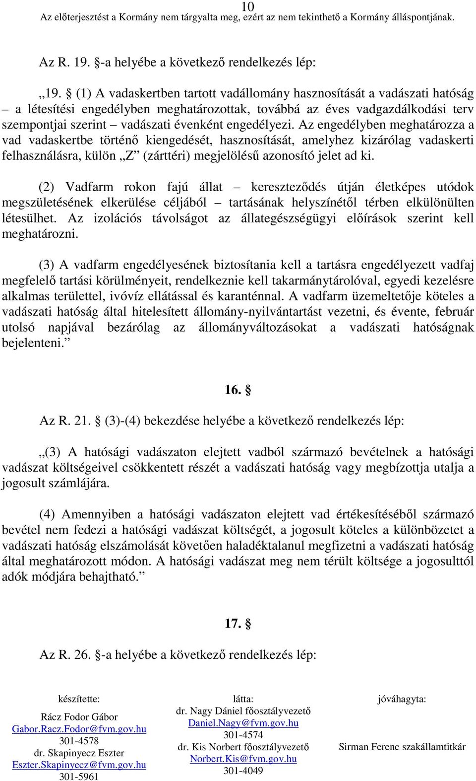 engedélyezi. Az engedélyben meghatározza a vad vadaskertbe történı kiengedését, hasznosítását, amelyhez kizárólag vadaskerti felhasználásra, külön Z (zárttéri) megjelöléső azonosító jelet ad ki.