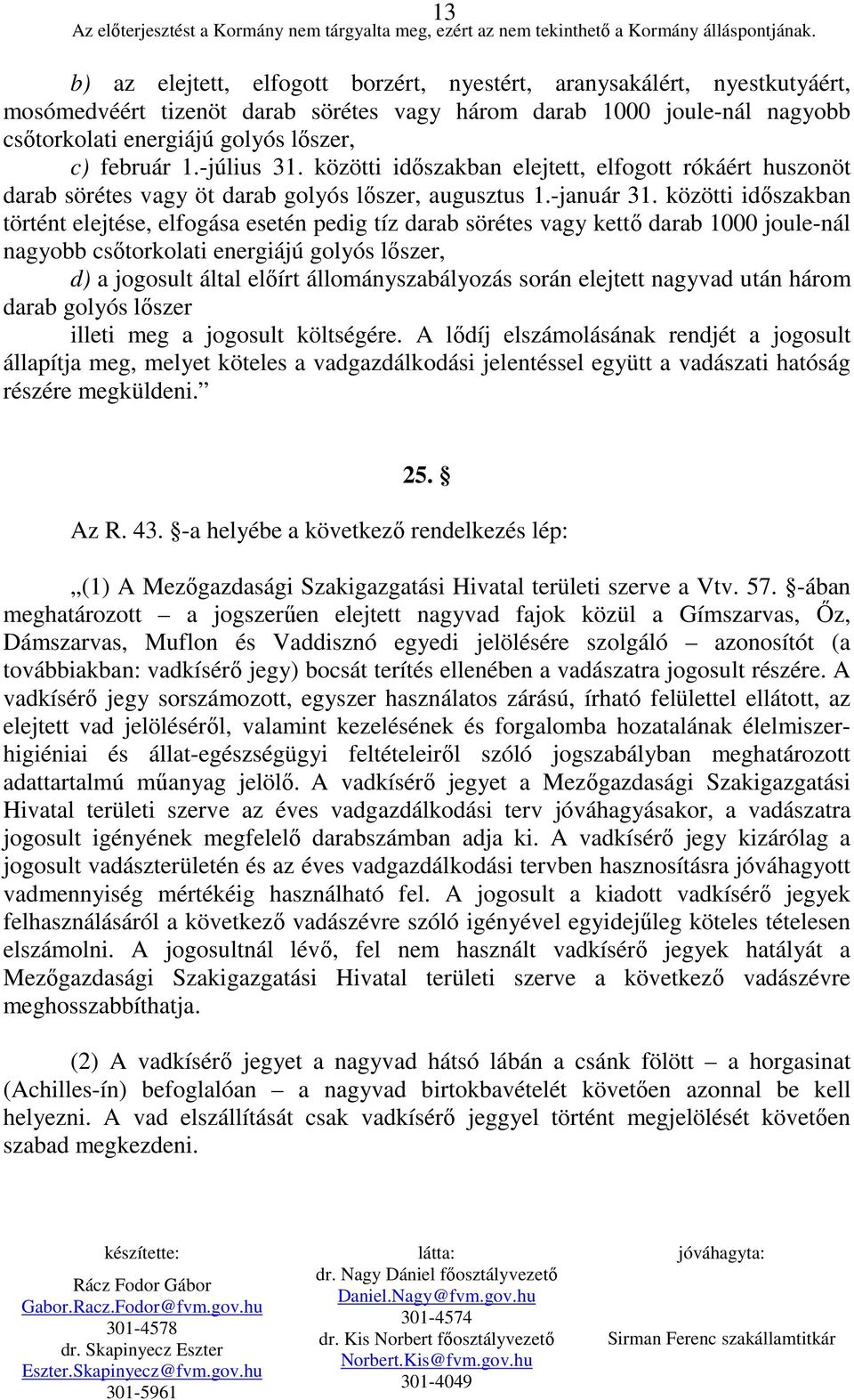 közötti idıszakban történt elejtése, elfogása esetén pedig tíz darab sörétes vagy kettı darab 1000 joule-nál nagyobb csıtorkolati energiájú golyós lıszer, d) a jogosult által elıírt