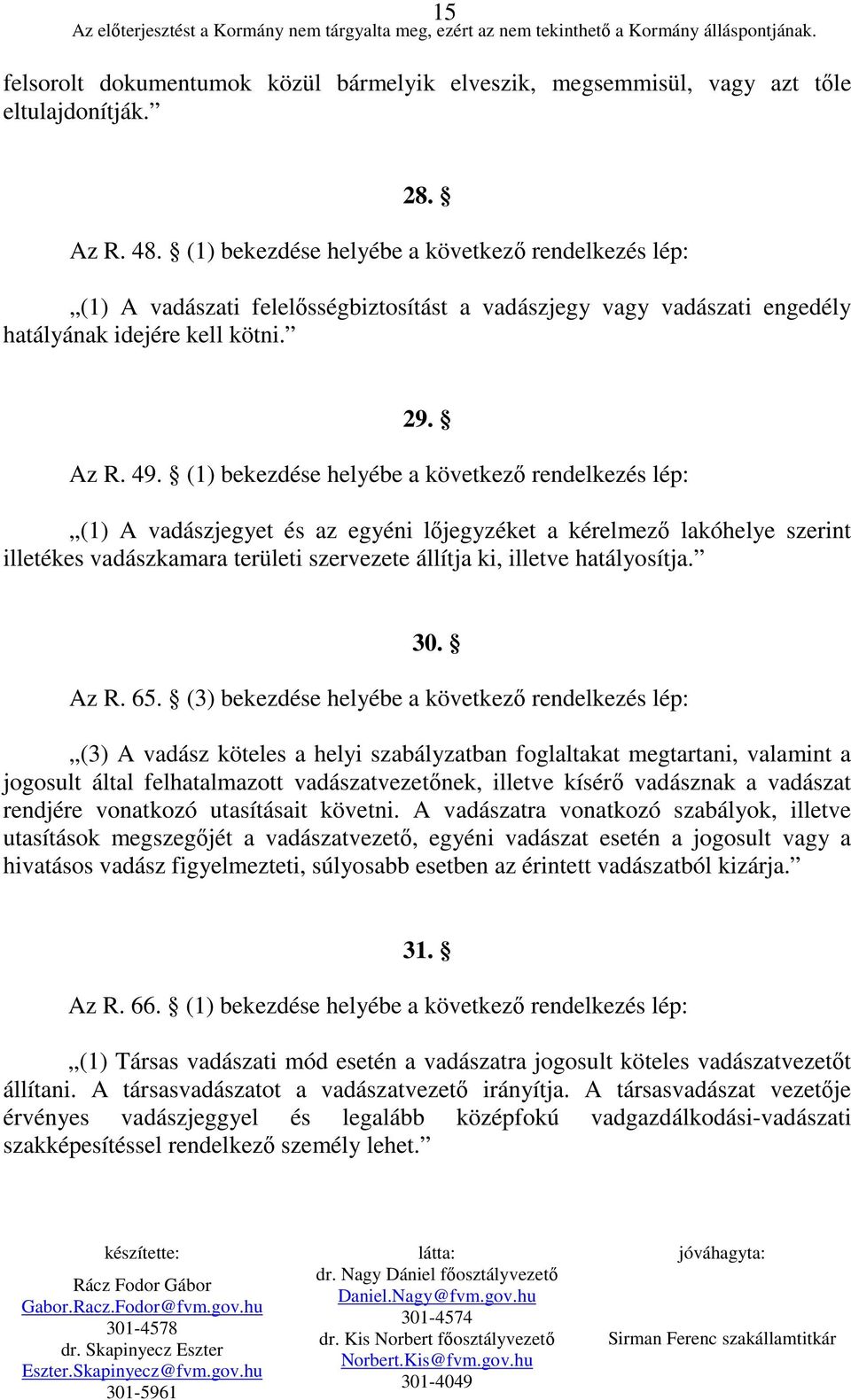 (1) bekezdése helyébe a következı rendelkezés lép: (1) A vadászjegyet és az egyéni lıjegyzéket a kérelmezı lakóhelye szerint illetékes vadászkamara területi szervezete állítja ki, illetve