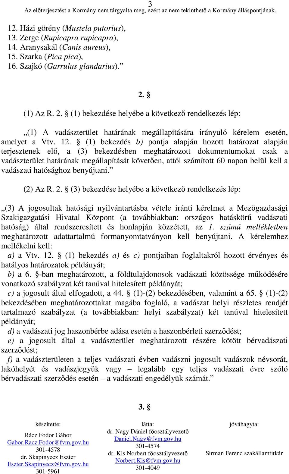 (1) bekezdés b) pontja alapján hozott határozat alapján terjesztenek elı, a (3) bekezdésben meghatározott dokumentumokat csak a vadászterület határának megállapítását követıen, attól számított 60