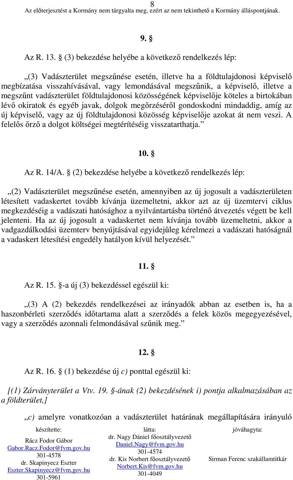 illetve a megszőnt vadászterület földtulajdonosi közösségének képviselıje köteles a birtokában lévı okiratok és egyéb javak, dolgok megırzésérıl gondoskodni mindaddig, amíg az új képviselı, vagy az