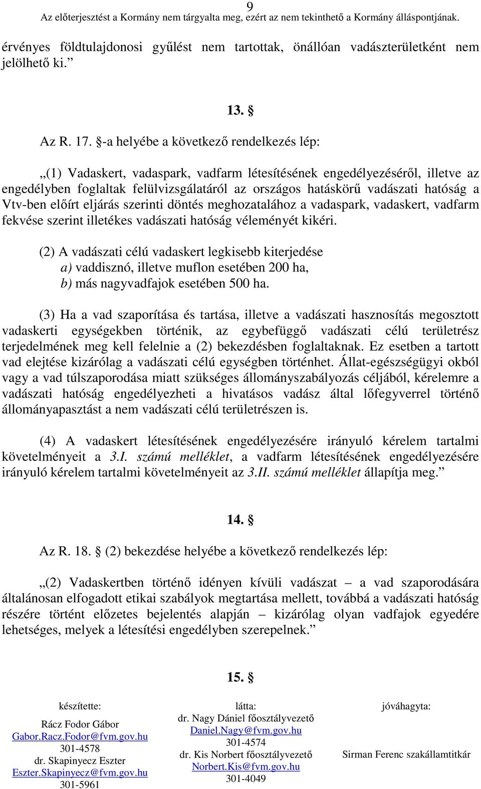 Vtv-ben elıírt eljárás szerinti döntés meghozatalához a vadaspark, vadaskert, vadfarm fekvése szerint illetékes vadászati hatóság véleményét kikéri.