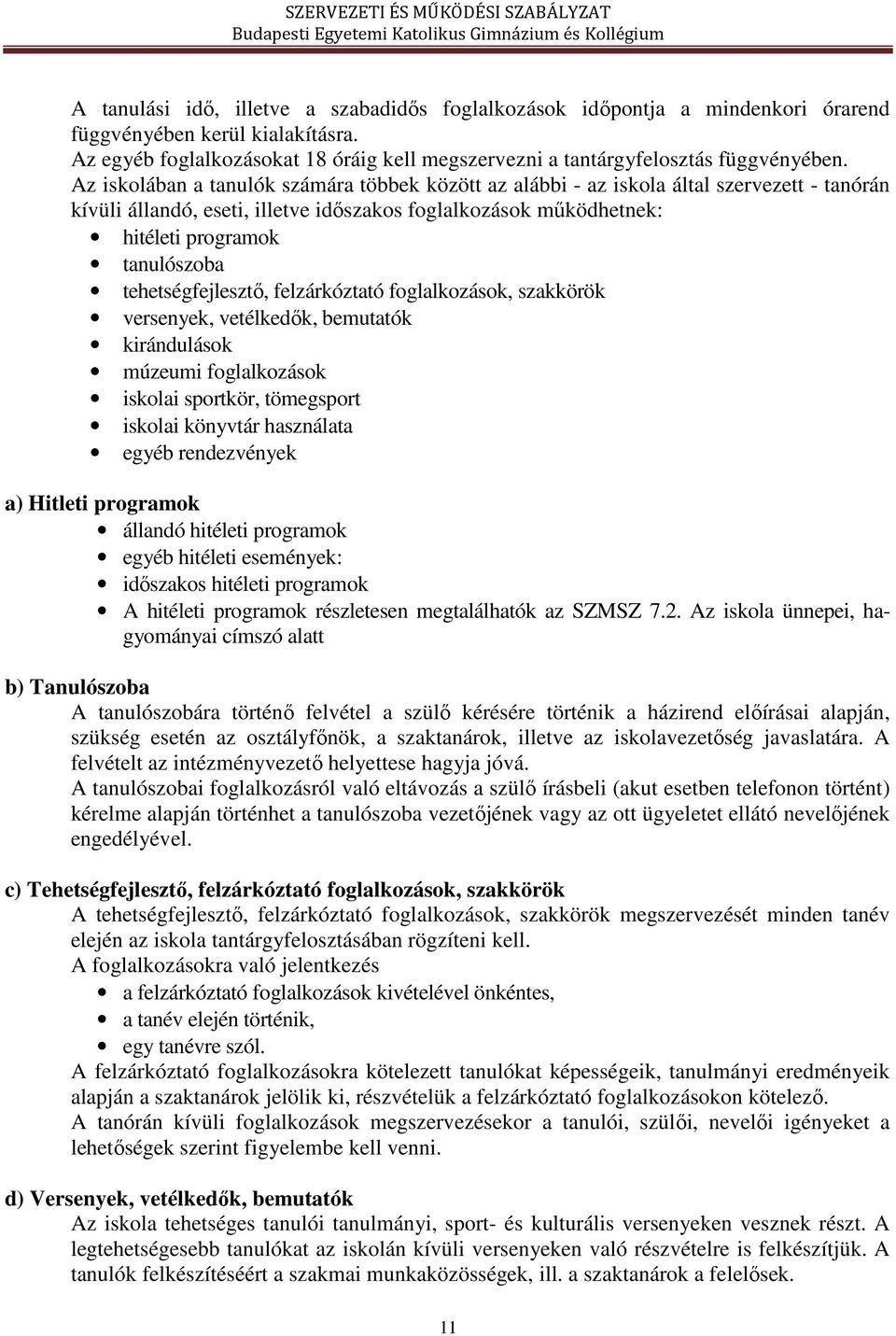 tehetségfejlesztő, felzárkóztató foglalkozások, szakkörök versenyek, vetélkedők, bemutatók kirándulások múzeumi foglalkozások iskolai sportkör, tömegsport iskolai könyvtár használata egyéb