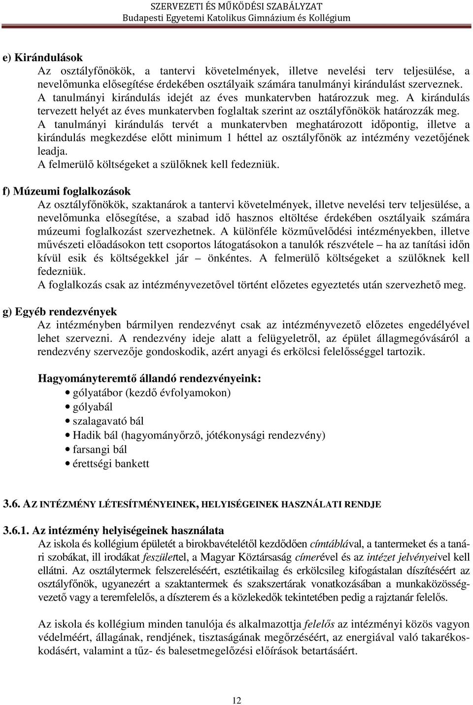 A tanulmányi kirándulás tervét a munkatervben meghatározott időpontig, illetve a kirándulás megkezdése előtt minimum 1 héttel az osztályfőnök az intézmény vezetőjének leadja.