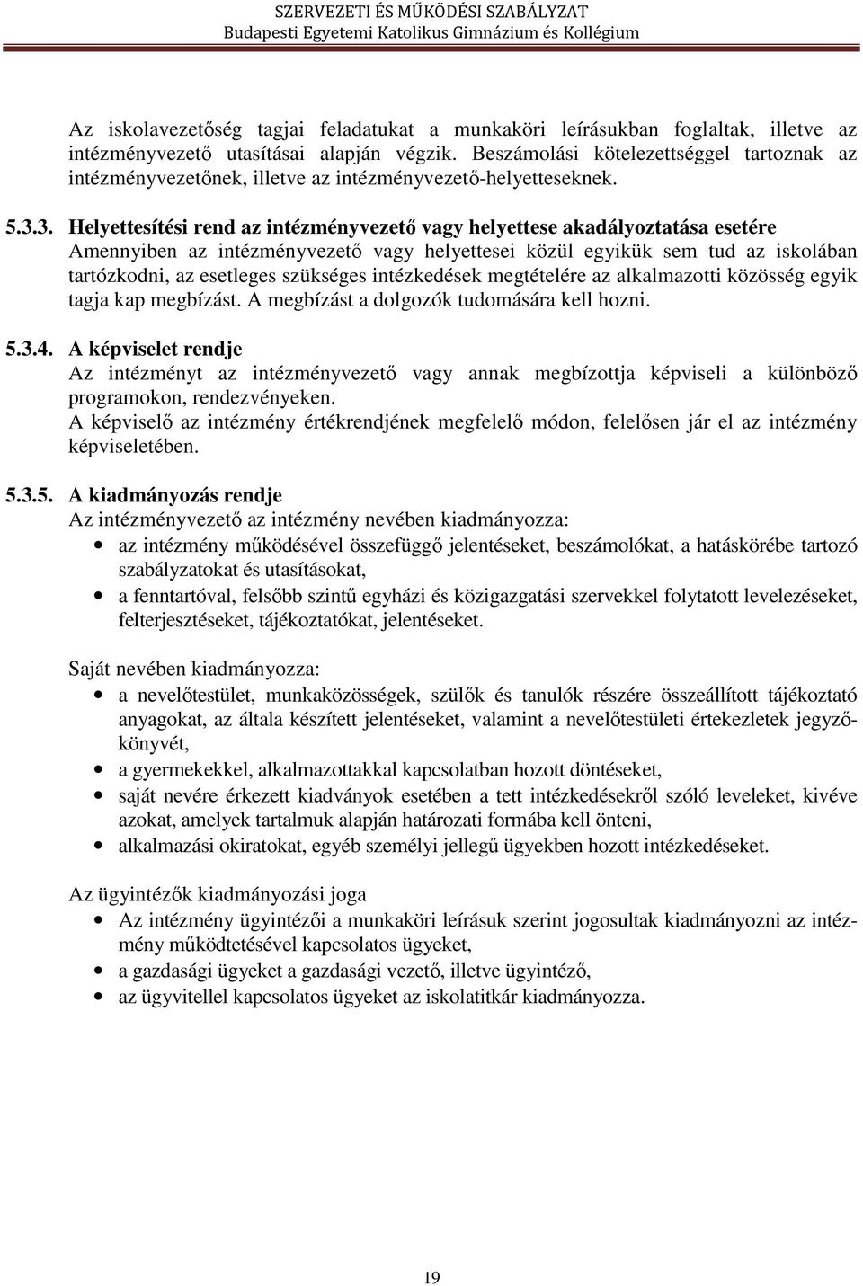 3. Helyettesítési rend az intézményvezető vagy helyettese akadályoztatása esetére Amennyiben az intézményvezető vagy helyettesei közül egyikük sem tud az iskolában tartózkodni, az esetleges szükséges