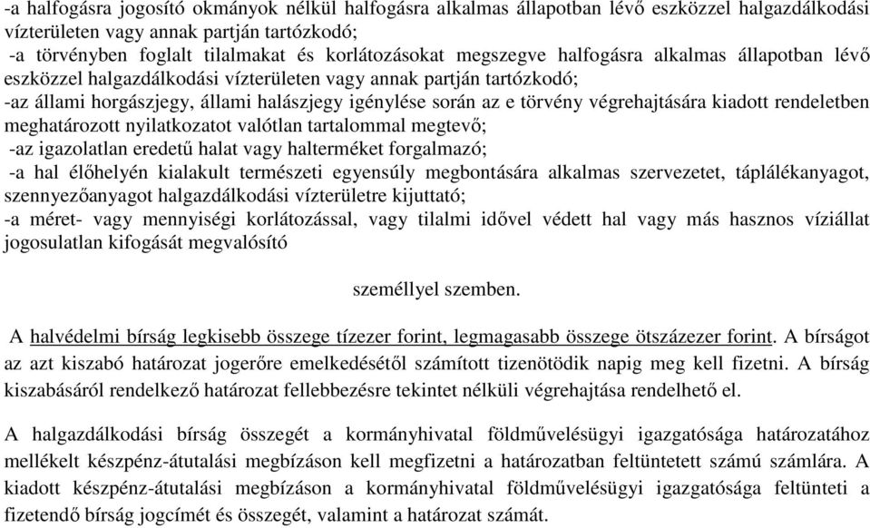 végrehajtására kiadott rendeletben meghatározott nyilatkozatot valótlan tartalommal megtevő; -az igazolatlan eredetű halat vagy halterméket forgalmazó; -a hal élőhelyén kialakult természeti egyensúly