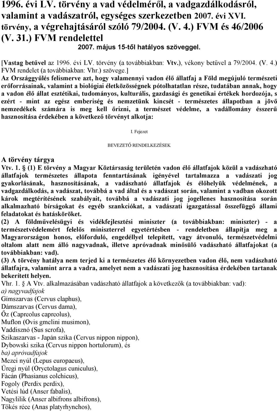 ] Az Országgyűlés felismerve azt, hogy valamennyi vadon élő állatfaj a Föld megújuló természeti erőforrásainak, valamint a biológiai életközösségnek pótolhatatlan része, tudatában annak, hogy a vadon