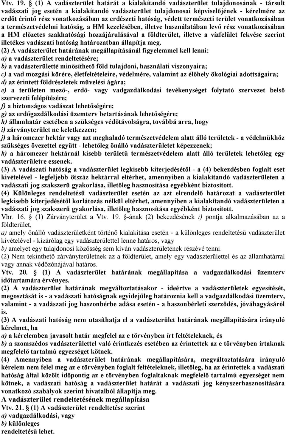 vonatkozásában az erdészeti hatóság, védett természeti terület vonatkozásában a természetvédelmi hatóság, a HM kezelésében, illetve használatában levő rész vonatkozásában a HM előzetes szakhatósági