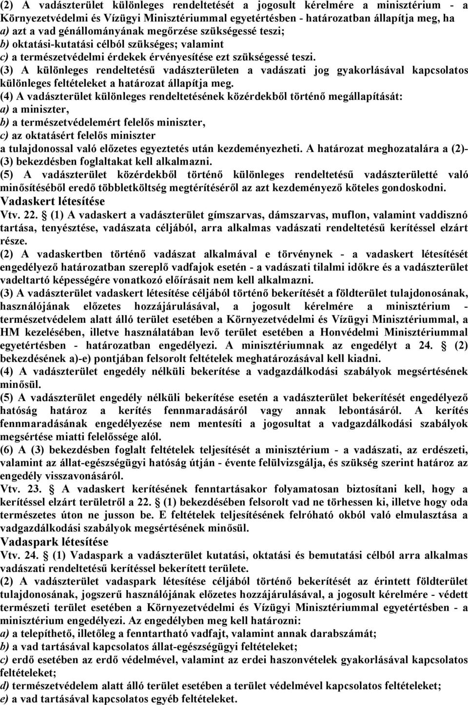 (3) A különleges rendeltetésű vadászterületen a vadászati jog gyakorlásával kapcsolatos különleges feltételeket a határozat állapítja meg.