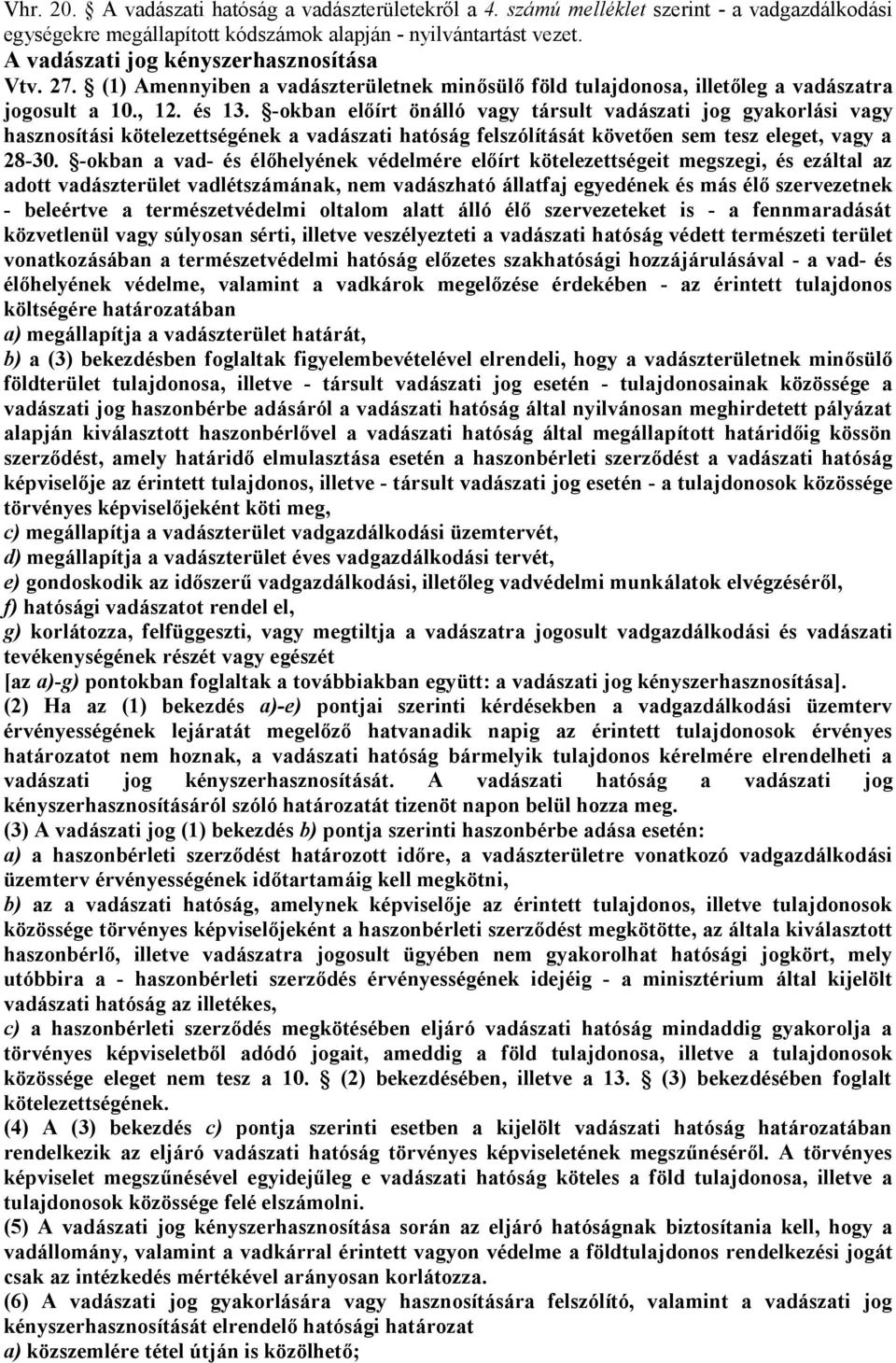 -okban előírt önálló vagy társult vadászati jog gyakorlási vagy hasznosítási kötelezettségének a vadászati hatóság felszólítását követően sem tesz eleget, vagy a 28-30.