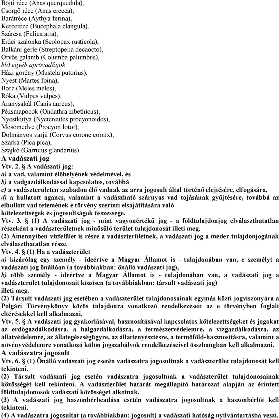 aureus), Pézsmapocok (Ondathra zibethicus), Nyestkutya (Nyctereutes procyonoides), Mosómedve (Procyon lotor), Dolmányos varjú (Corvus corone cornix), Szarka (Pica pica), Szajkó (Garrulus glandarius).