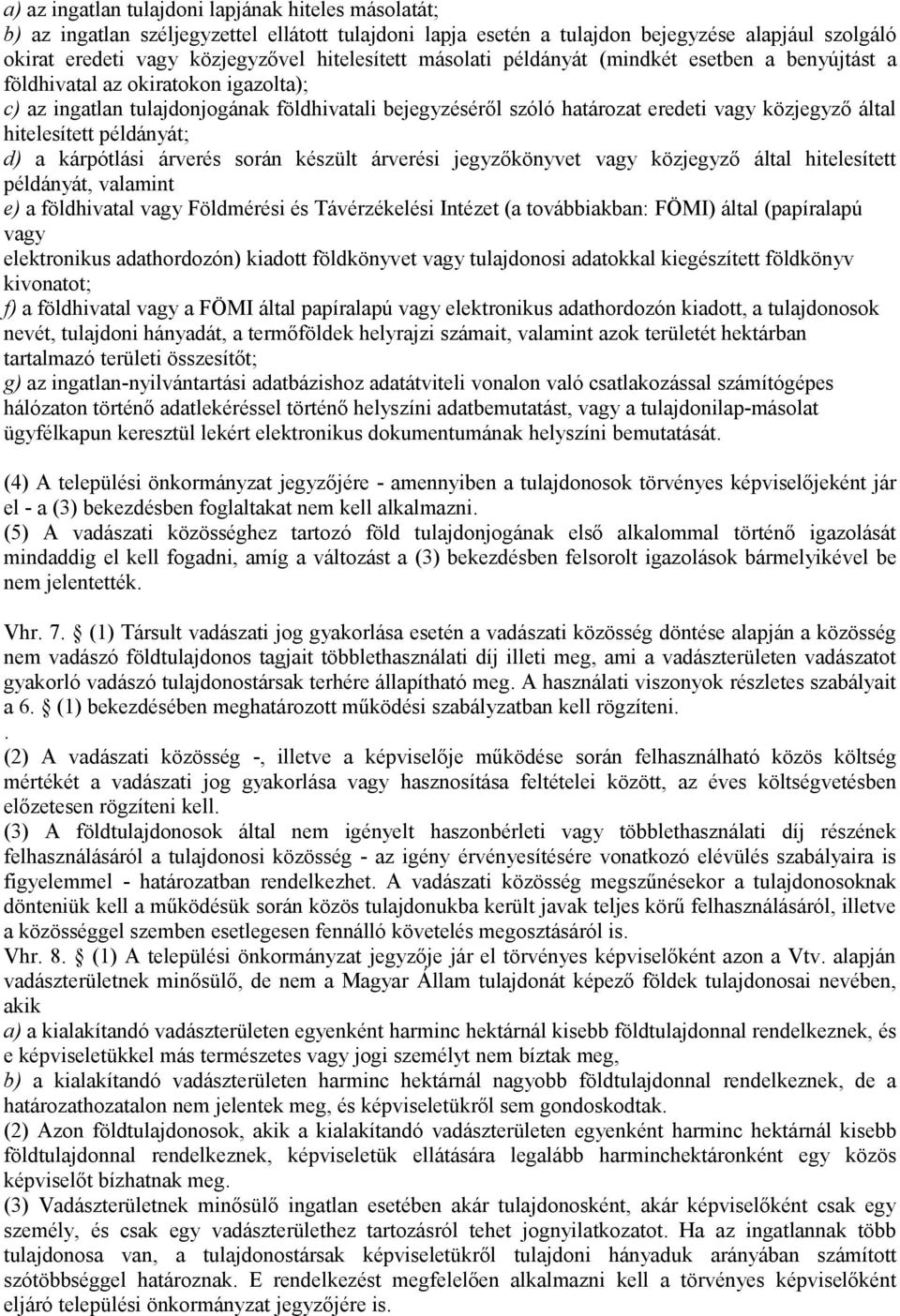 által hitelesített példányát; d) a kárpótlási árverés során készült árverési jegyzőkönyvet vagy közjegyző által hitelesített példányát, valamint e) a földhivatal vagy Földmérési és Távérzékelési