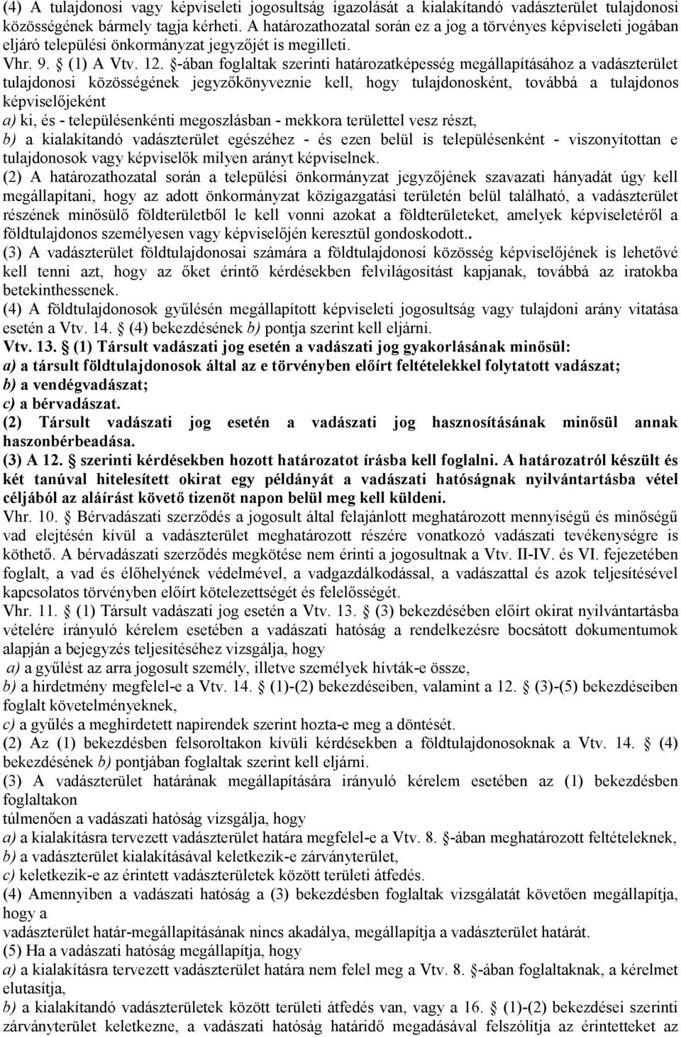 -ában foglaltak szerinti határozatképesség megállapításához a vadászterület tulajdonosi közösségének jegyzőkönyveznie kell, hogy tulajdonosként, továbbá a tulajdonos képviselőjeként a) ki, és -