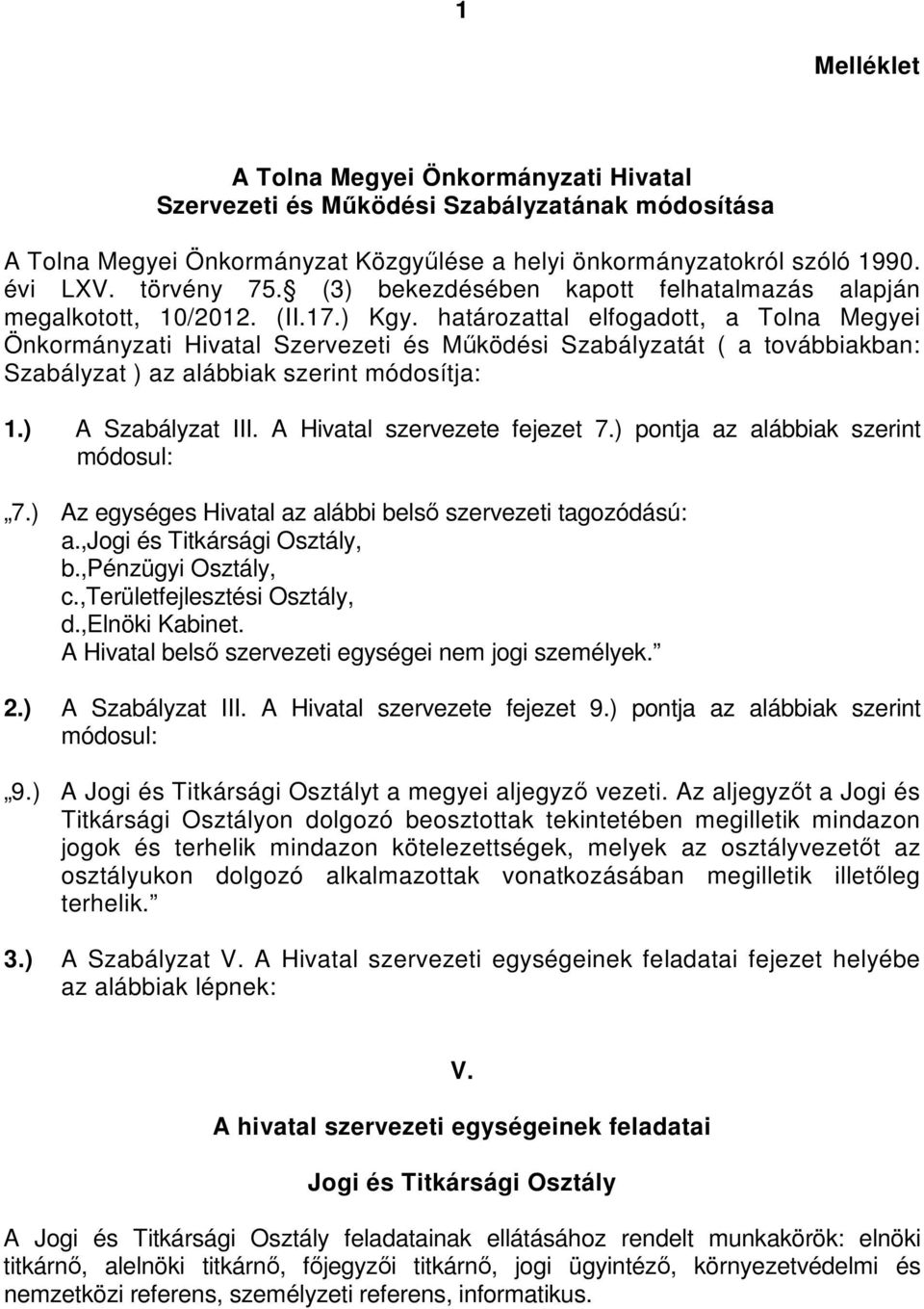 határozattal elfogadott, a Tolna Megyei Önkormányzati Hivatal Szervezeti és Működési Szabályzatát ( a továbbiakban: Szabályzat ) az alábbiak szerint módosítja: 1.) A Szabályzat III.