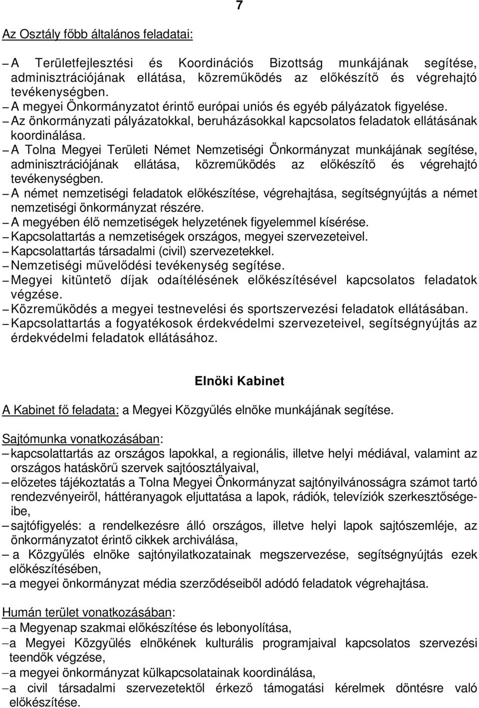 A Tolna Megyei Területi Német Nemzetiségi Önkormányzat munkájának segítése, adminisztrációjának ellátása, közreműködés az előkészítő és végrehajtó tevékenységben.