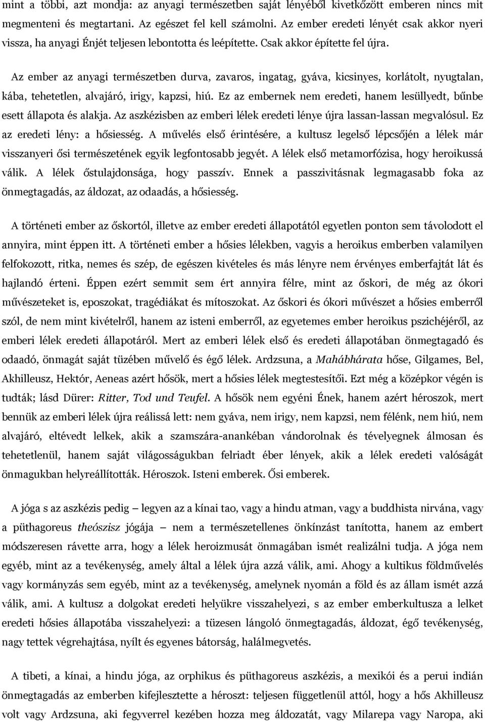 Az ember az anyagi természetben durva, zavaros, ingatag, gyáva, kicsinyes, korlátolt, nyugtalan, kába, tehetetlen, alvajáró, irigy, kapzsi, hiú.