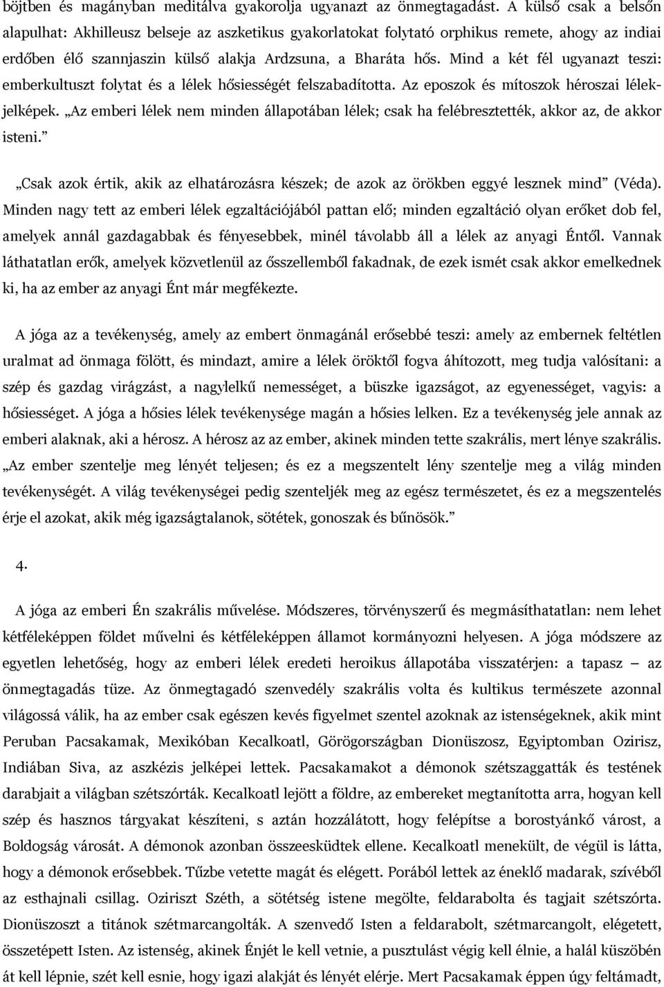 Mind a két fél ugyanazt teszi: emberkultuszt folytat és a lélek hősiességét felszabadította. Az eposzok és mítoszok héroszai lélekjelképek.