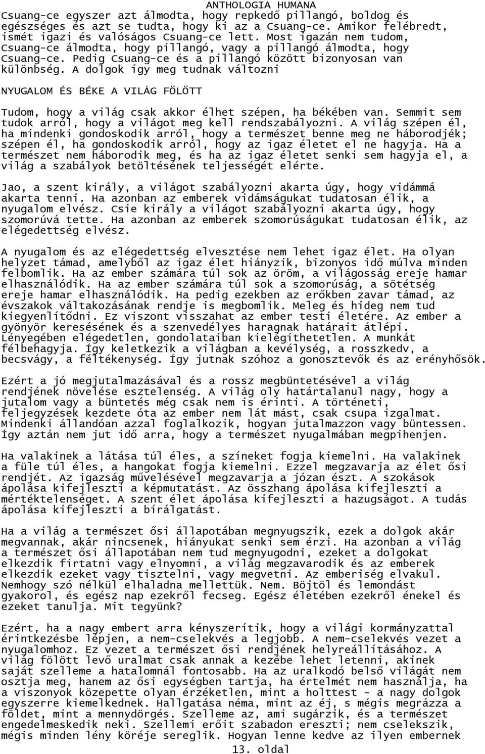 A dolgok így meg tudnak változni NYUGALOM ÉS BÉKE A VILÁG FÖLÖTT Tudom, hogy a világ csak akkor élhet szépen, ha békében van. Semmit sem tudok arról, hogy a világot meg kell rendszabályozni.