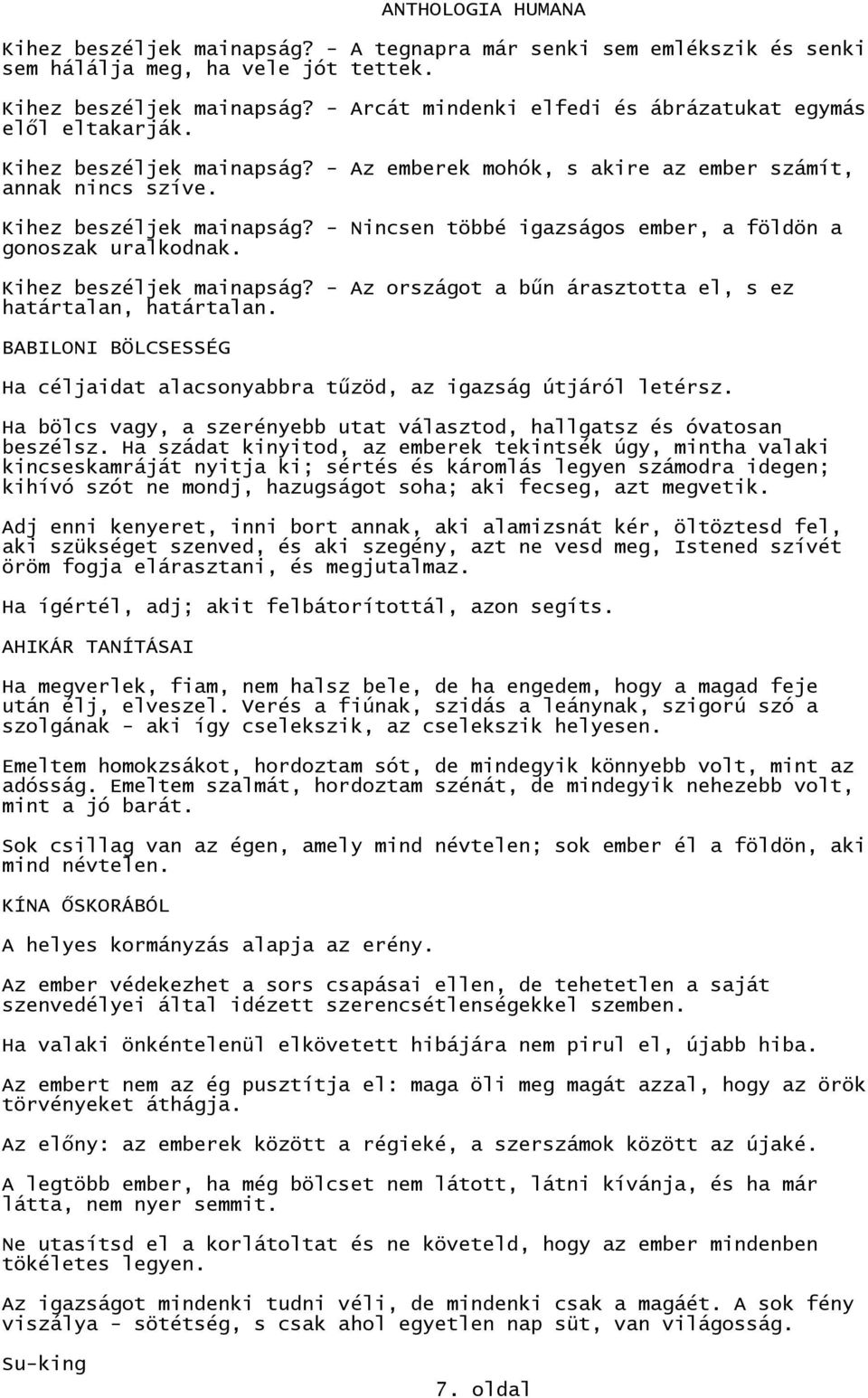 Kihez beszéljek mainapság? - Az országot a bűn árasztotta el, s ez határtalan, határtalan. BABILONI BÖLCSESSÉG Ha céljaidat alacsonyabbra tűzöd, az igazság útjáról letérsz.