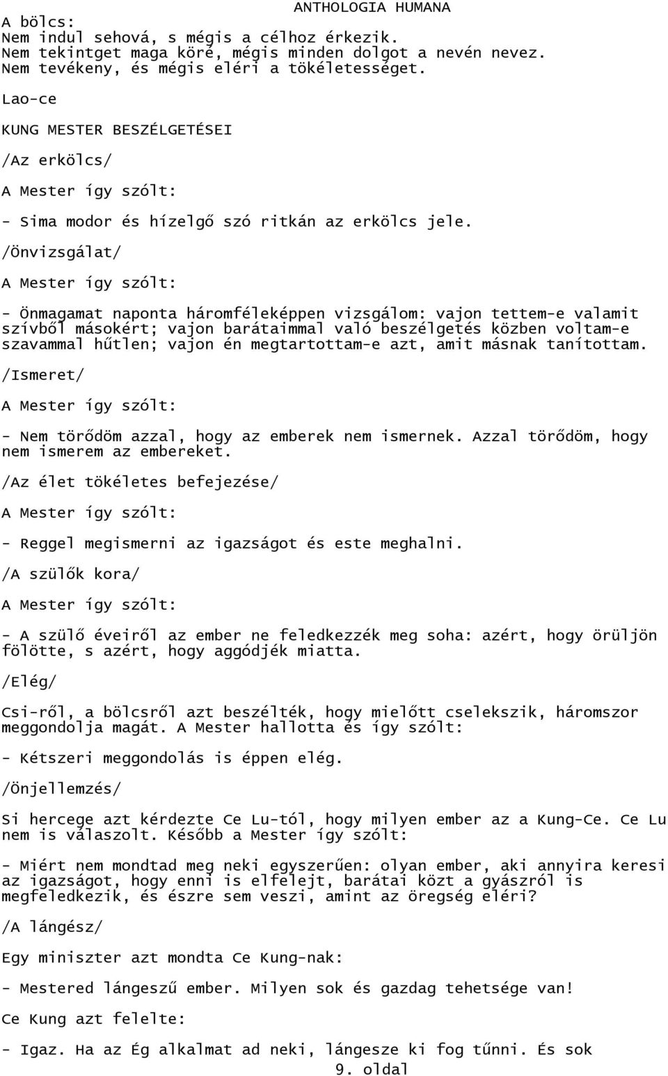 /Önvizsgálat/ A Mester így szólt: - Önmagamat naponta háromféleképpen vizsgálom: vajon tettem-e valamit szívből másokért; vajon barátaimmal való beszélgetés közben voltam-e szavammal hűtlen; vajon én