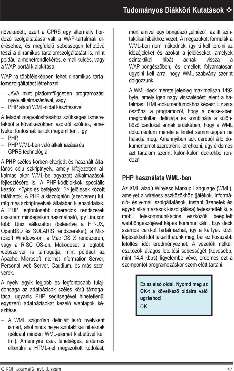 WAP-ra többféleképpen lehet dinamikus tartalomszolgáltatást létrehozni: JAVA mint platformfüggetlen programozási nyelv alkalmazásával, vagy PHP alapú WML-oldal készítésével A feladat megvalósításához