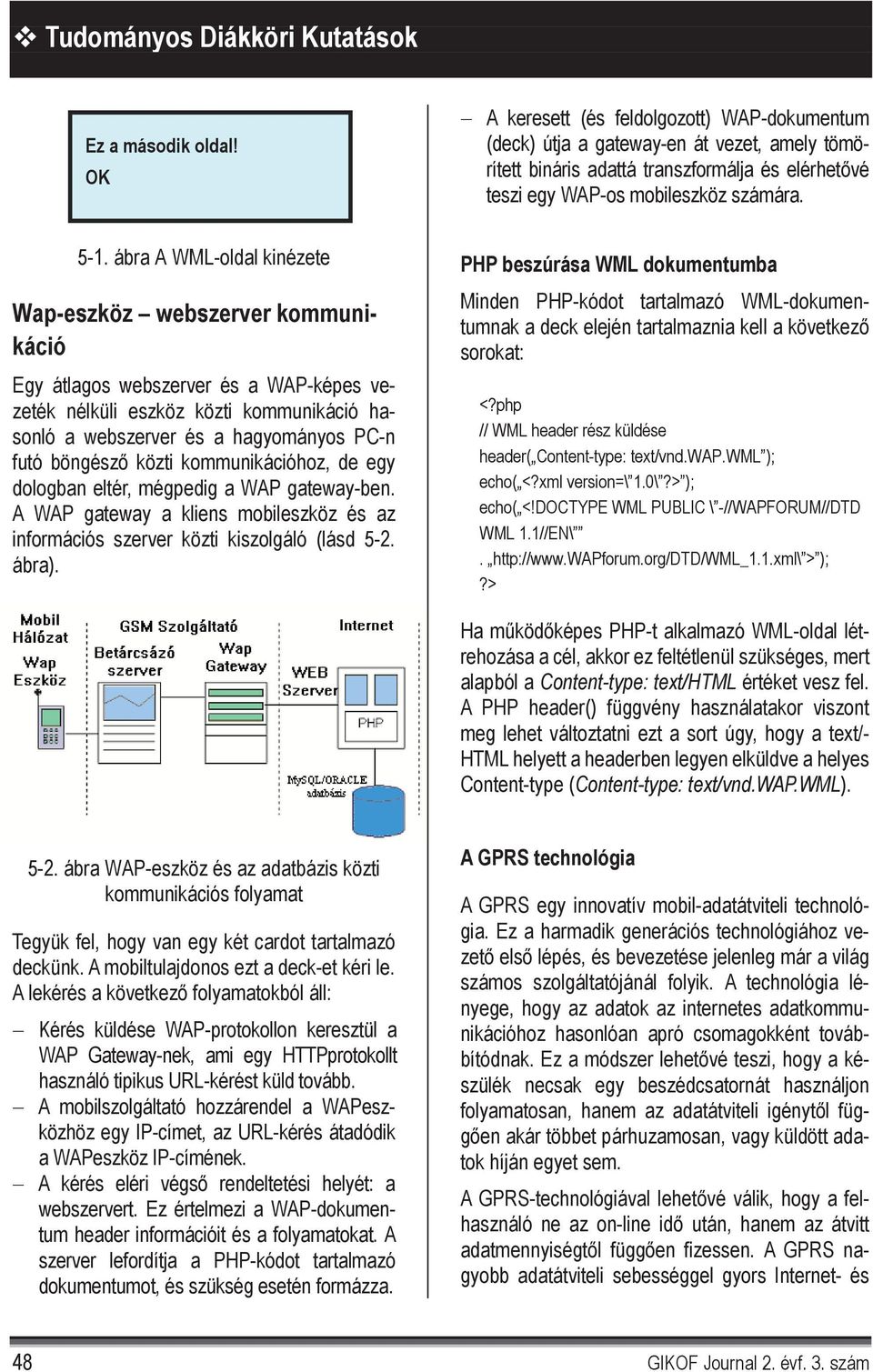 ábra A WML-oldal kinézete Wap-eszköz webszerver kommunikáció Egy átlagos webszerver és a WAP-képes vezeték nélküli eszköz közti kommunikáció hasonló a webszerver és a hagyományos PC-n futó böngész