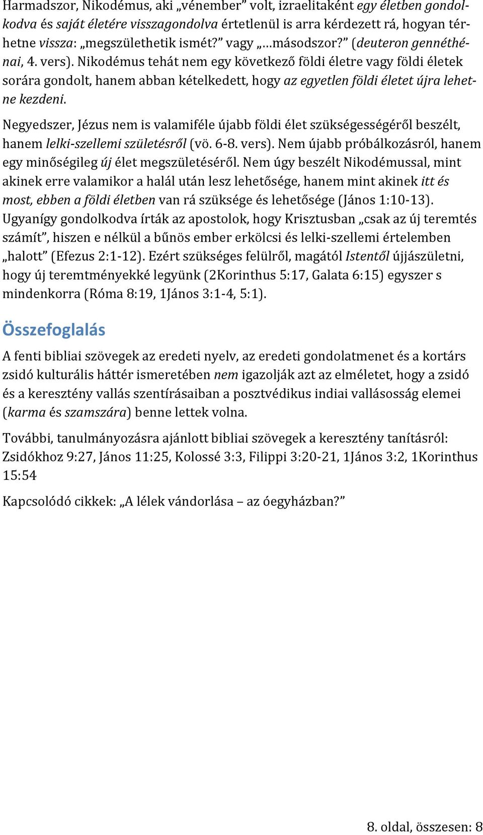 Nikodémus tehát nem egy következő földi életre vagy földi életek sorára gondolt, hanem abban kételkedett, hogy az egyetlen földi életet újra lehet- ne kezdeni.