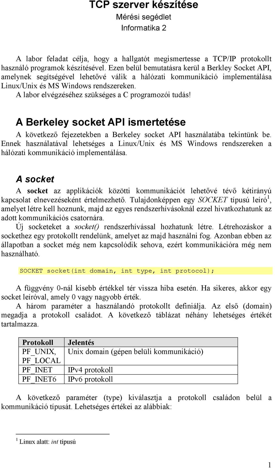 A labor elvégzéséhez szükséges a C programozói tudás! A Berkeley socket API ismertetése A következő fejezetekben a Berkeley socket API használatába tekintünk be.