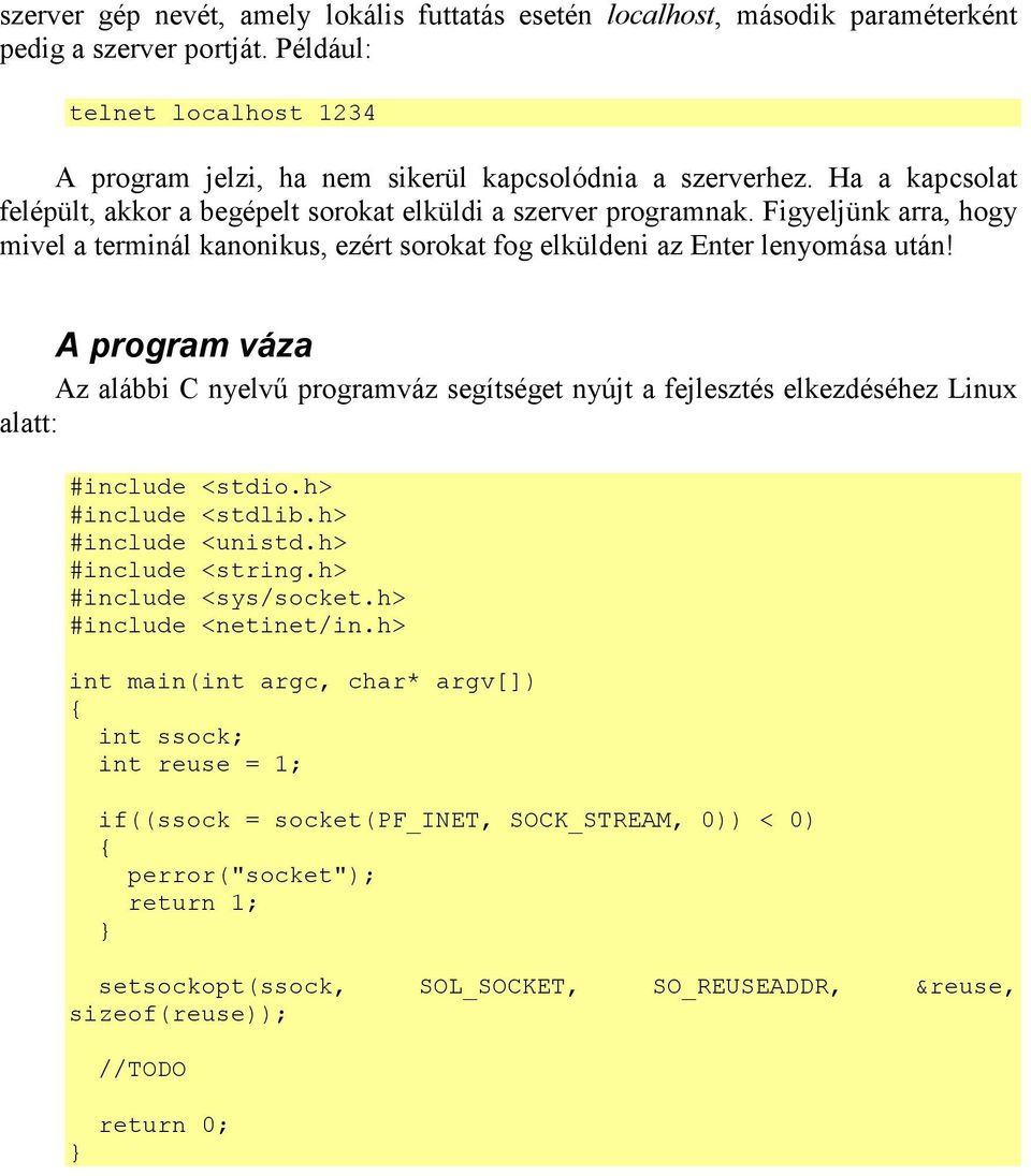 A program váza Az alábbi C nyelvű programváz segítséget nyújt a fejlesztés elkezdéséhez Linux alatt: #include <stdio.h> #include <stdlib.h> #include <unistd.h> #include <string.