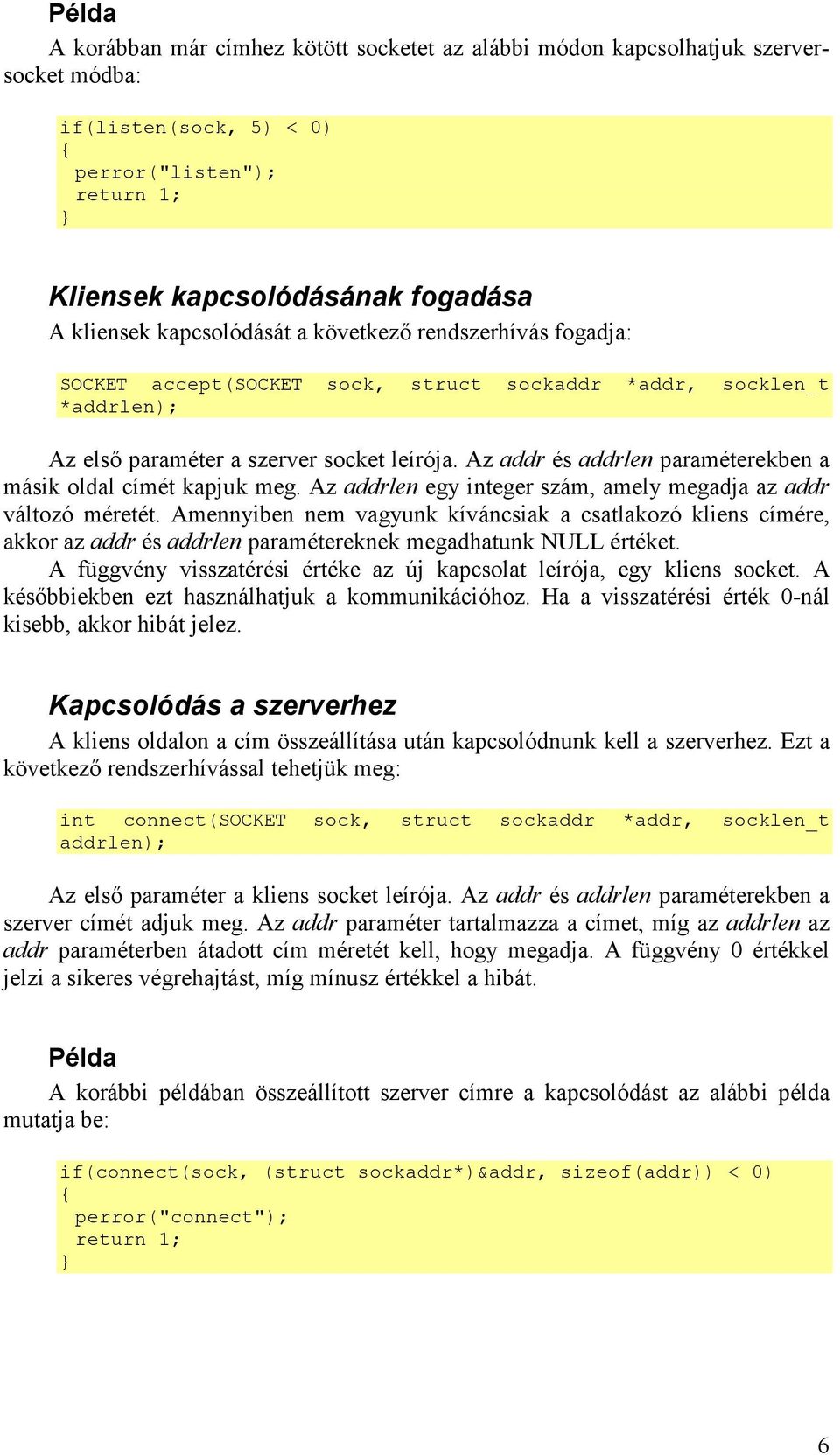 Az addr és addrlen paraméterekben a másik oldal címét kapjuk meg. Az addrlen egy integer szám, amely megadja az addr változó méretét.