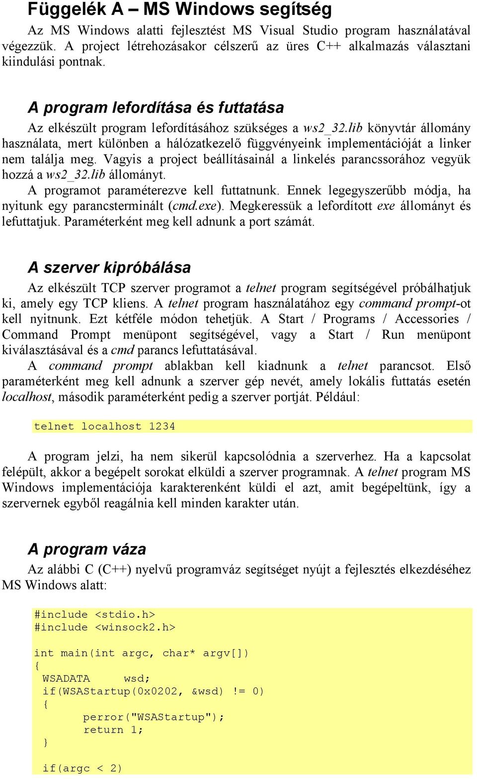 lib könyvtár állomány használata, mert különben a hálózatkezelő függvényeink implementációját a linker nem találja meg. Vagyis a project beállításainál a linkelés parancssorához vegyük hozzá a ws2_32.