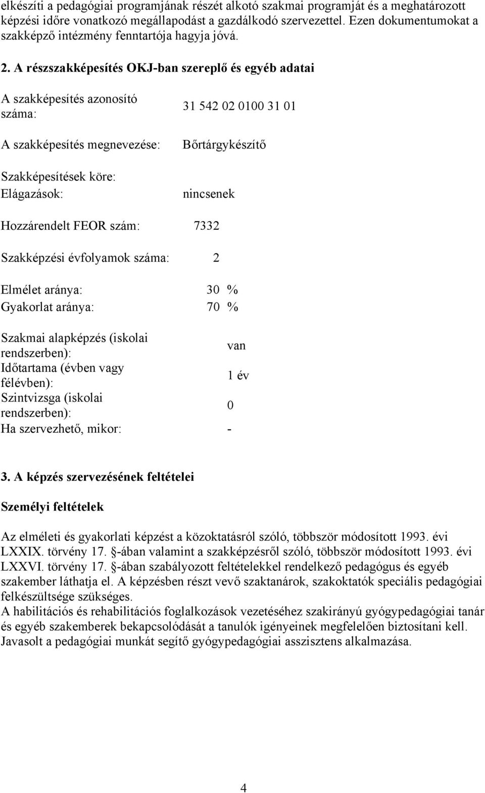 A részszakképesítés OKJ-ban szereplő és egyéb adatai A szakképesítés azonosító száma: A szakképesítés megnevezése: Szakképesítések köre: Elágazások: 31 542 02 0100 31 01 Bőrtárgykészítő nincsenek