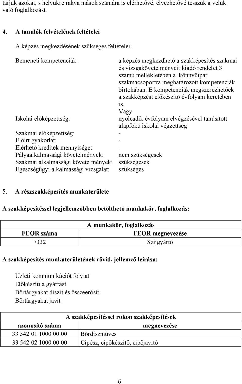 - Pályaalkalmassági követelmények: Szakmai alkalmassági követelmények: szükségesek Egészségügyi alkalmassági vizsgálat: szükséges a képzés megkezdhető a szakképesítés szakmai és vizsgakövetelményeit