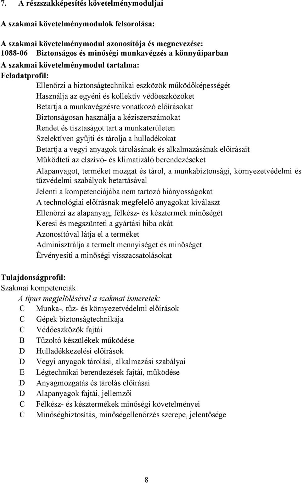 előírásokat Biztonságosan használja a kéziszerszámokat Rendet és tisztaságot tart a munkaterületen Szelektíven gyűjti és tárolja a hulladékokat Betartja a vegyi anyagok tárolásának és alkalmazásának