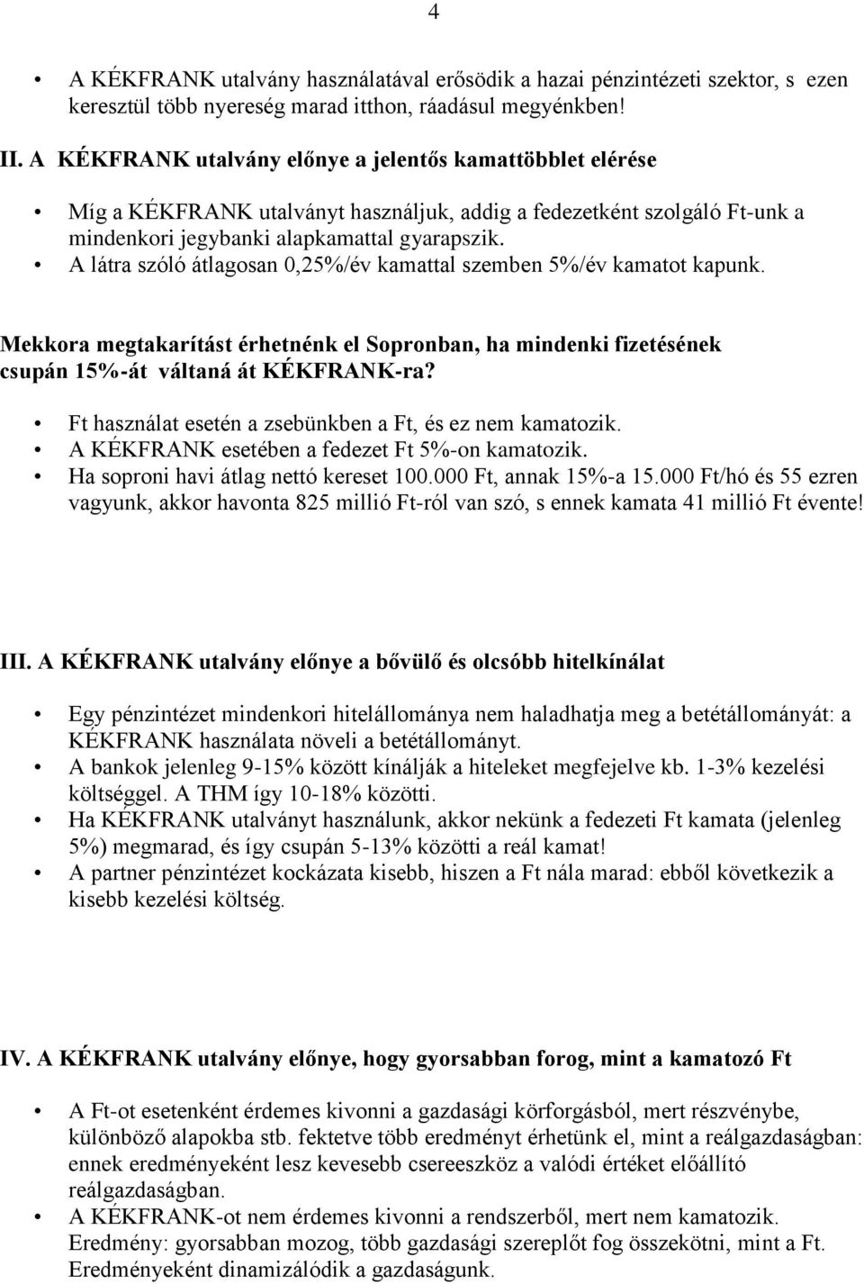 A látra szóló átlagosan 0,25%/év kamattal szemben 5%/év kamatot kapunk. Mekkora megtakarítást érhetnénk el Sopronban, ha mindenki fizetésének csupán 15%-át váltaná át KÉKFRANK-ra?