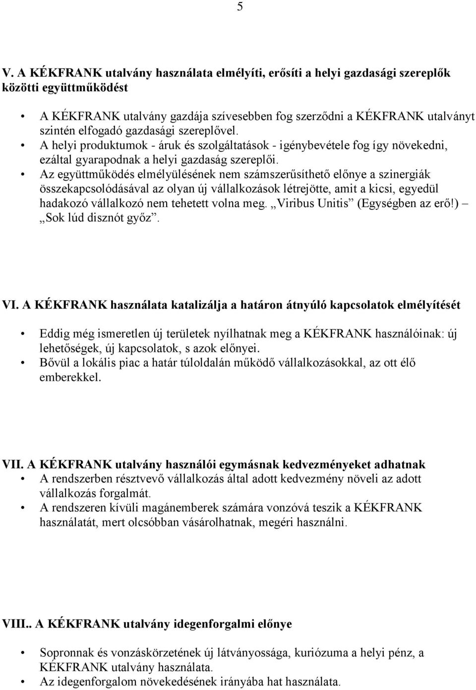 Az együttműködés elmélyülésének nem számszerűsíthető előnye a szinergiák összekapcsolódásával az olyan új vállalkozások létrejötte, amit a kicsi, egyedül hadakozó vállalkozó nem tehetett volna meg.