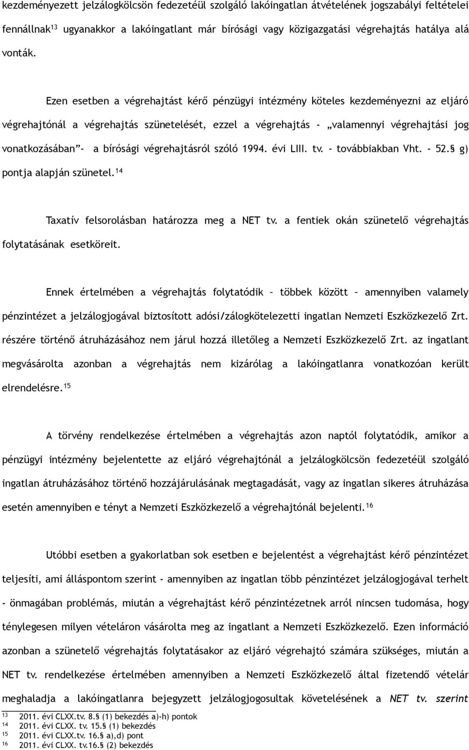 Ezen esetben a végrehajtást kérő pénzügyi intézmény köteles kezdeményezni az eljáró végrehajtónál a végrehajtás szünetelését, ezzel a végrehajtás - valamennyi végrehajtási jog vonatkozásában - a